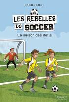 Couverture du livre « Les rebelles du soccer v 01 la saison des defis » de Paul Roux aux éditions Bayard Canada Livres