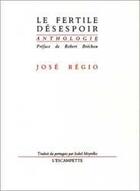 Couverture du livre « Le fertile désespoir » de Jose Regio aux éditions Escampette