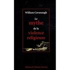 Couverture du livre « Le mythe de la violence religieuse » de William Cavanaugh aux éditions L'homme Nouveau