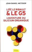 Couverture du livre « Loïck le Ribault et le G5 ; l'aventure du silicium organique » de Jean-Daniel Metzger aux éditions Ambre