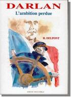 Couverture du livre « Darlan, l'ambition perdue » de Hubert Delpont aux éditions Albret