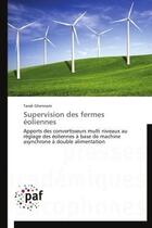 Couverture du livre « Supervision des fermes éoliennes ; apports des convertisseurs multi niveaux au réglage des éoliennes à base de machine asynchrone à double alimentation » de Tarak Ghennam aux éditions Presses Academiques Francophones