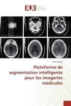 Couverture du livre « Plateforme de segmentation intelligente pour les imageries medicales » de Manel Jarrar aux éditions Editions Universitaires Europeennes