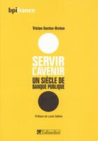 Couverture du livre « Servir l'avenir ; un siècle de banque publique » de Tristan Gaston-Breton aux éditions Tallandier