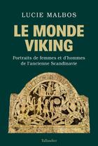 Couverture du livre « Le monde viking : portraits de femmes et d'hommes de l'ancienne Scandinavie » de Malbos Lucie aux éditions Tallandier
