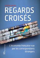 Couverture du livre « Regards croisés ; l'économie française vue par les correspondants étrangers » de Lysiane J. Baudu aux éditions Ateliers Henry Dougier