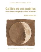 Couverture du livre « Galilée et ses publics : instruments, images et culture du secret » de Mario Biagioli aux éditions Pu De Strasbourg