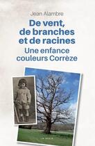 Couverture du livre « De vent, de branches et de racines ; une enfance couleurs Corrèze » de Jean Alambre aux éditions Geste
