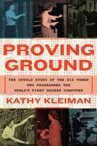 Couverture du livre « PROVING GROUND - THE UNTOLD STORY OF THE SIX WOMEN WHO PROGRAMMED THE WORLD S FIRST » de Kathy Kleiman aux éditions Grand Central