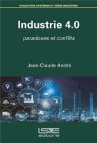 Couverture du livre « Industrie 4.0 ; paradoxes et conflits » de Andre Jean-Claude aux éditions Iste