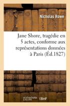 Couverture du livre « Jane shore, tragedie en 5 actes, conforme aux representations donnees a paris » de Rowe Nicholas aux éditions Hachette Bnf