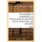 Couverture du livre « Des privileges et hypotheques ou commentaire du titre xviii du livre iii du code civil » de Troplong R T. aux éditions Hachette Bnf