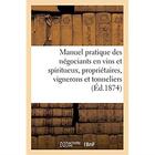 Couverture du livre « Manuel pratique des négociants en vins et spiritueux. Des propriétaires, vignerons et tonneliers... » de Bureaux Du Moniteur aux éditions Hachette Bnf