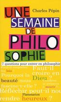 Couverture du livre « Une semaine de philosophie ; 7 questions pour entrer en philosophie » de Charles Pépin aux éditions Flammarion