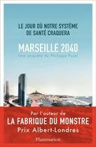 Couverture du livre « Marseille, 2040 ; le jour où notre système de santé craquera » de Philippe Pujol aux éditions Flammarion