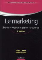 Couverture du livre « Le marketing ; études, moyens d'action, stratégie (6e édition) » de Denis Lindon et Frederic Jallat aux éditions Dunod