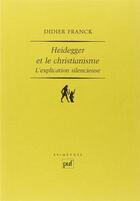 Couverture du livre « Heidegger et le christianisme ; l'explication silencieuse » de Didier Franck aux éditions Puf