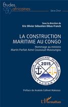 Couverture du livre « La construction maritime au Congo : hommage au ministre Martin Parfait Aimé Coussoud-Mavoungou » de Eric Dibas-Franck aux éditions L'harmattan