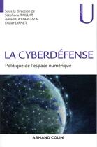 Couverture du livre « La cyberdéfense ; politique de l'espace numérique » de Stephane Taillat aux éditions Armand Colin