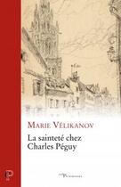 Couverture du livre « La sainteté chez Charles Péguy » de Marie Velikanov aux éditions Cerf