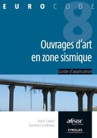 Couverture du livre « Ouvrages d'art en zone sismique ; guide d'utilisation de l'eurocode 8 » de Alain Capra et Aurelien Godreau aux éditions Eyrolles