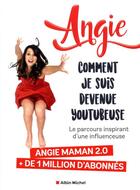 Couverture du livre « Comment je suis devenue youtubeuse ; le parcours inspirant d'une influenceuse » de Angie aux éditions Albin Michel