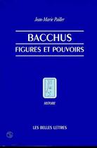 Couverture du livre « Bacchus, figures et pouvoirs » de Jean-Marie Pailler aux éditions Belles Lettres