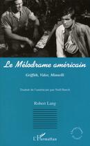 Couverture du livre « Le mélodrame américain ; Griffith, Vidor, Minnelli » de Robert Lang aux éditions L'harmattan