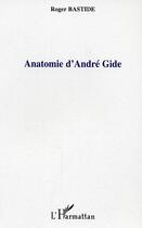 Couverture du livre « Anatomie d'andre gide » de Roger Bastide aux éditions Editions L'harmattan