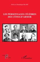 Couverture du livre « Les personnages célèbres des Côtes-d'Armor » de Alexis Blanc et Dominique Blanc aux éditions Editions L'harmattan