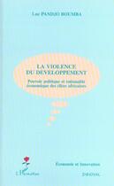 Couverture du livre « LA VIOLENCE DU DEVELOPPEMENT : Pouvoir politique et rationnalité économique des élites africaines » de Luc Pandjo Boumba aux éditions Editions L'harmattan