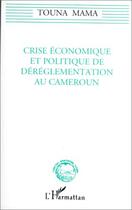 Couverture du livre « Crise économique et politique de déréglementation au Cameroun » de Touna Mama aux éditions Editions L'harmattan