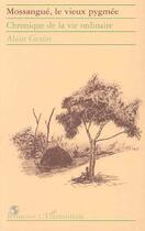 Couverture du livre « Mossangue, le vieux pygmée ; chronique de la vie ordinaire » de Alain Genin aux éditions Editions L'harmattan