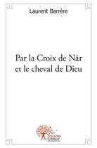 Couverture du livre « Par la croix de nar et le cheval de dieu » de Barrere Laurent aux éditions Edilivre