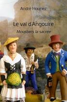 Couverture du livre « Le val d'Angouire ; moustiers la sacrée » de Andre Houriez aux éditions Edilivre