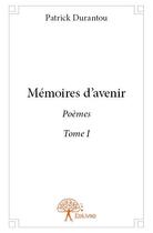 Couverture du livre « Memoires d'avenir - t01 - memoires d'avenir - tome i poemes » de Patrick Durantou aux éditions Edilivre