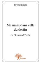 Couverture du livre « Ma main dans celle du destin » de Jerome Negre aux éditions Edilivre