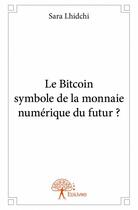 Couverture du livre « Le bitcoin, symbole de la monnaie numérique du futur ? » de Sara Lhidchi aux éditions Edilivre