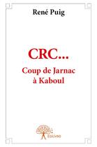 Couverture du livre « Crc coup de jarnac a kaboul » de Rene Puig aux éditions Edilivre