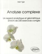 Couverture du livre « Analyse complexe - un regard analytique et geometrique enrichi de 230 exercices corriges » de Alain Yger aux éditions Ellipses