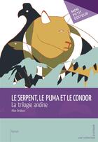 Couverture du livre « Le serpent, le puma et le condor » de Alice Bridoux aux éditions Mon Petit Editeur