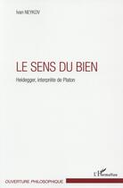 Couverture du livre « Le sens du bien ; Heidegger, interprète de Platon » de Ivan Neykov aux éditions L'harmattan