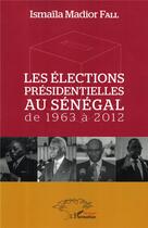 Couverture du livre « Les élections présidentielle au Sénégal, de 1963 à 2012 » de Ismaila Madior Fall aux éditions L'harmattan