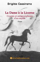 Couverture du livre « La dame à la licorne ; cryptes et métamorphoses d'un mythe » de Brigitte Cassirame aux éditions Edilivre