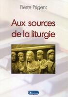 Couverture du livre « Aux sources de la liturgie » de Pierre Prigent aux éditions Olivetan
