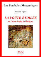 Couverture du livre « Les symboles maçonniques ; la voûte étoilée et l'astrologie initiatique » de Francois Figeac aux éditions Mdv Diteur