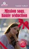 Couverture du livre « Mission sous haute séduction » de Nathalie Gaillard aux éditions Les Nouveaux Auteurs