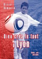 Couverture du livre « Dieu créa le foot à : Lyon » de Olivier Demoulin aux éditions Grrr...art