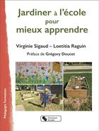 Couverture du livre « Jardinerà l'école pour mieux apprendre » de Virginie Sigaud et Loetitia Raguin aux éditions Chronique Sociale