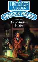 Couverture du livre « Histoires à Jouer - Sherlock Holmes t.4 ; la statuette brisée » de Frederic Blayo aux éditions Posidonia Litteratures